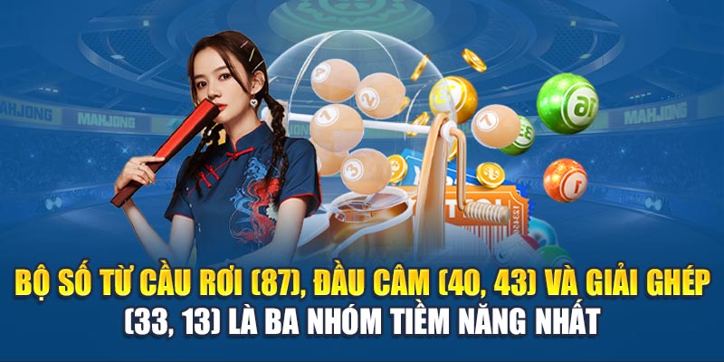 Bộ số từ cầu rơi (87), đầu câm (40, 43) và giải ghép (33, 13) là ba nhóm tiềm năng nhất