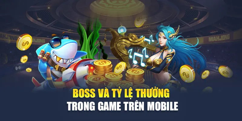 Boss và tỷ lệ thưởng trong game trên mobile