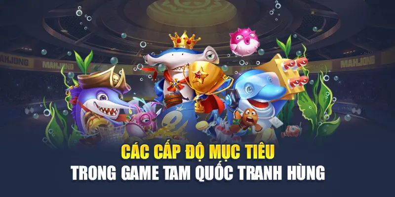 Các cấp độ mục tiêu trong game Tam Quốc Tranh Hùng