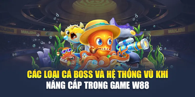 Các loại cá boss và hệ thống vũ khí nâng cấp trong game W88
