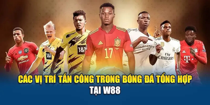 Các vị trí tấn công trong bóng đá tổng hợp tại W88