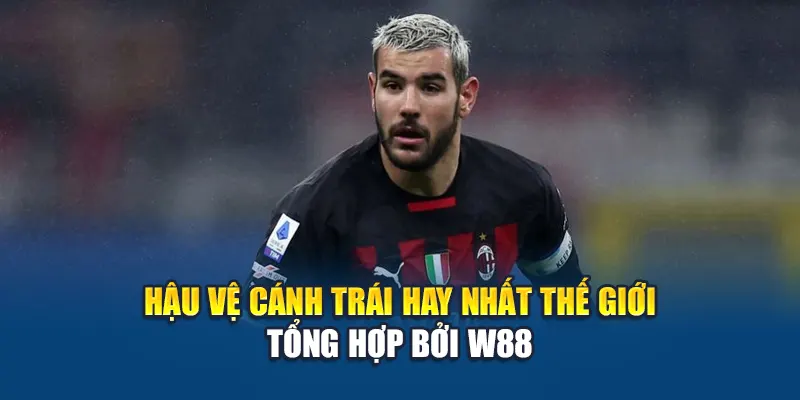 Hậu Vệ Cánh Trái Hay Nhất Thế Giới - W88 Chọn Lọc Toàn Diện 1 Hậu vệ cánh trái hay nhất thế giới tổng hợp bởi W88