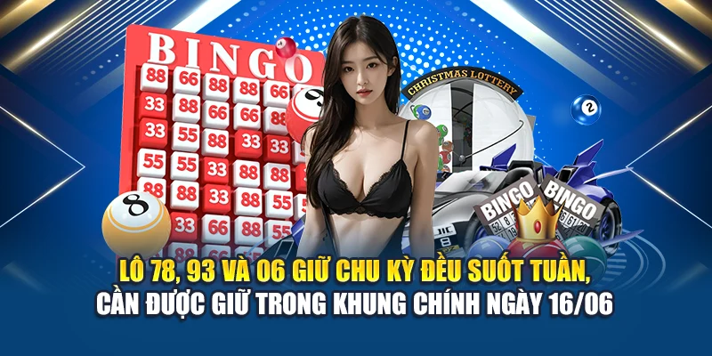 Lô 78, 93 và 06 giữ chu kỳ đều suốt tuần, cần được giữ trong khung chính ngày 16/06