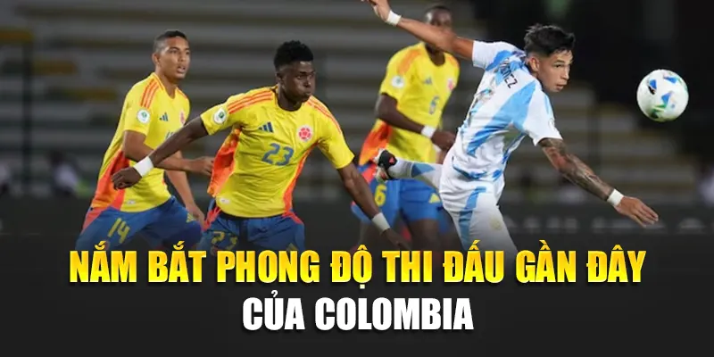 Nắm bắt phong độ thi đấu gần đây của Colombia