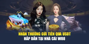Nhận Thưởng Gửi Tiền Qua USDT Hấp Dẫn Tại Nhà Cái W88