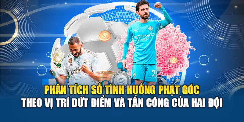 Phân tích số tình huống phạt góc theo vị trí dứt điểm và tấn công của hai đội