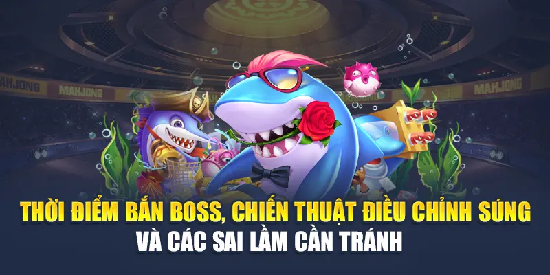 Thời điểm bắn boss, chiến thuật điều chỉnh súng và các sai lầm cần tránh 