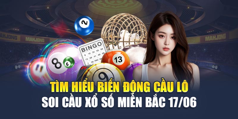 Tìm hiểu biến động cầu lô soi cầu xổ số miền Bắc 17/06