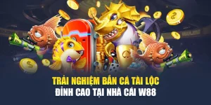 Trải Nghiệm Bắn Cá Tài Lộc Đỉnh Cao Tại Nhà Cái W88